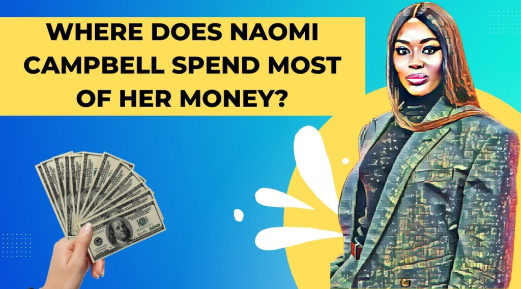 Where does Naomi Campbell spend most of her money?