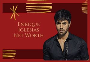Enrique Iglesias Net Worth